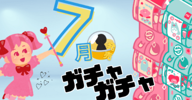 7月ガチャ